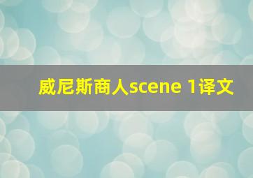 威尼斯商人scene 1译文